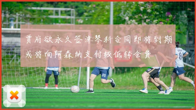 贾府欲永久签津琴科合同即将到期或将向阿森纳支付较低转会费
